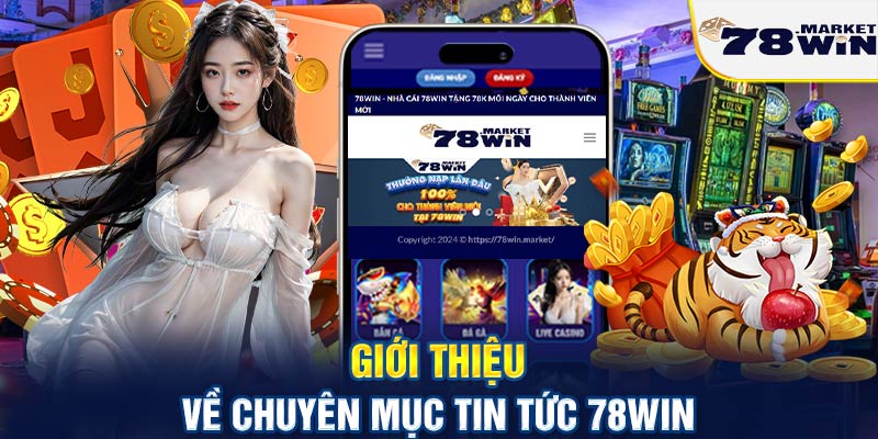 Giới thiệu về chuyên mục tin tức 78win