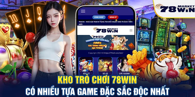 Kho trò chơi 78win có nhiều tựa game đặc sắc độc nhất