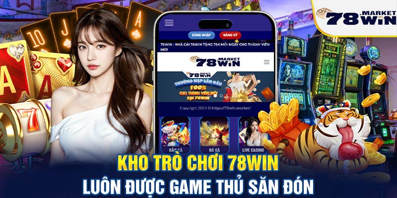 Kho trò chơi 78win luôn được game thủ săn đón