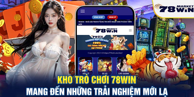 Kho trò chơi 78win mang đến những trải nghiệm mới lạ