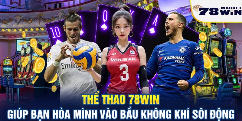 Thể thao 78win giúp bạn hòa mình vào bầu không khí sôi động 