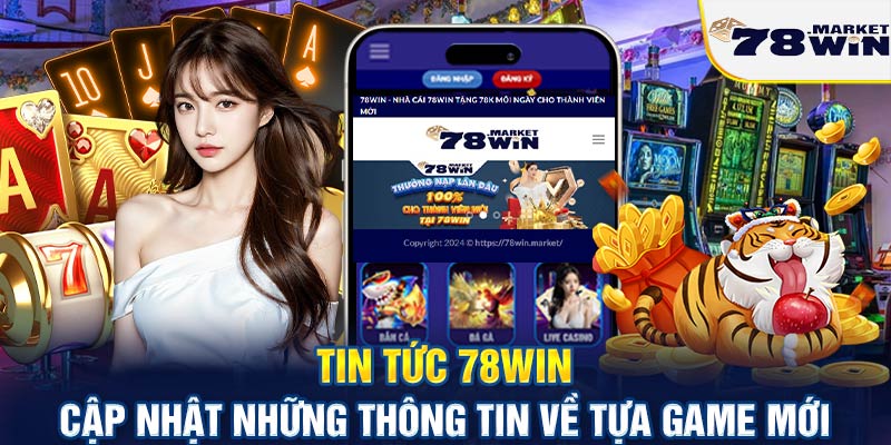 Tin tức 78win cập nhật những thông tin về tựa game mới