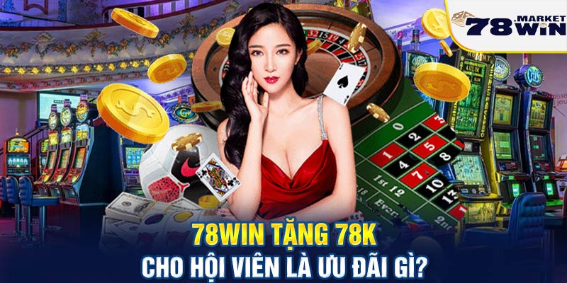 78win tặng 78k cho hội viên là ưu đãi gì?