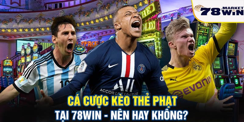 Cá cược kèo thẻ phạt tại 78win - Nên hay không?