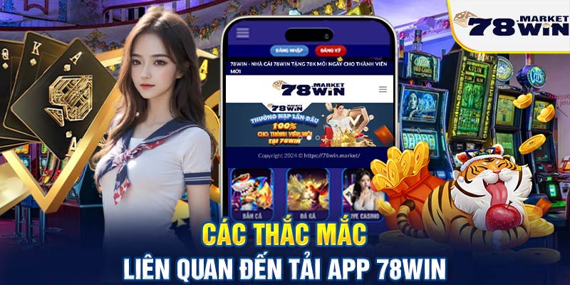 Các thắc mắc liên quan đến tải app 78win