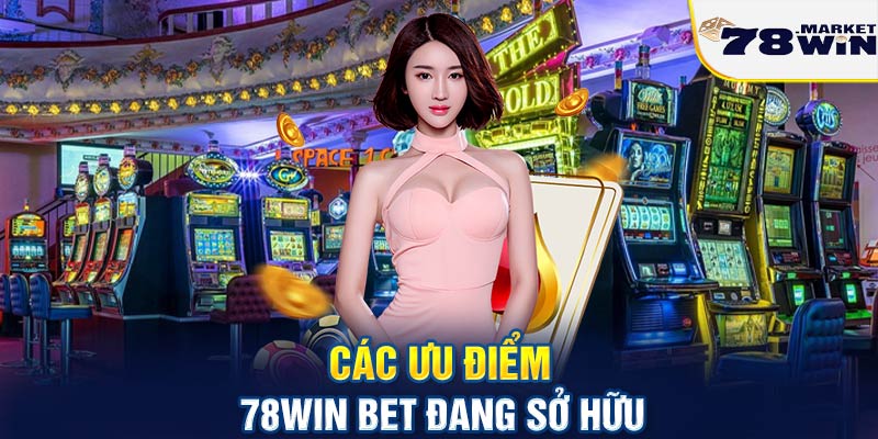 Các ưu điểm 78win bet đang sở hữu