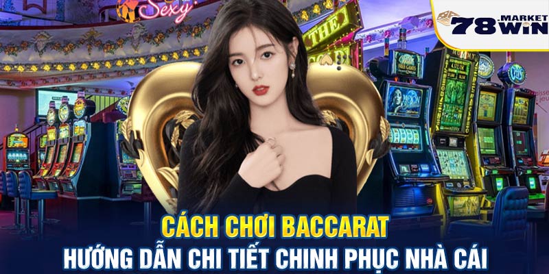 Cách chơi Baccarat tại 78win