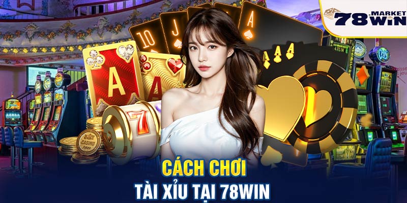 Cách chơi tài xỉu tại 78win