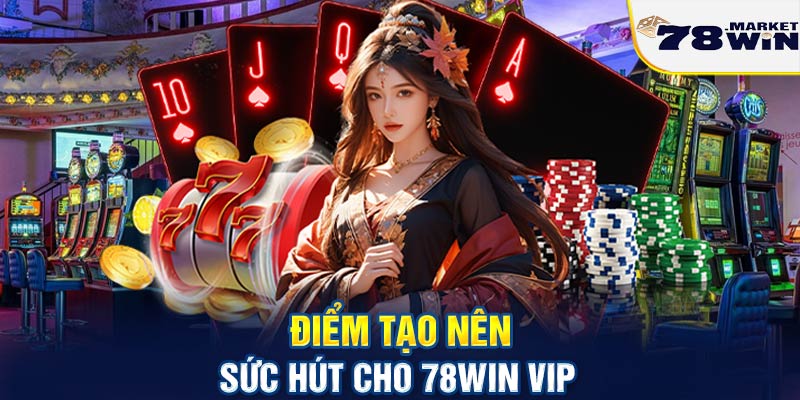 Điểm tạo nên sức hút cho 78win vip