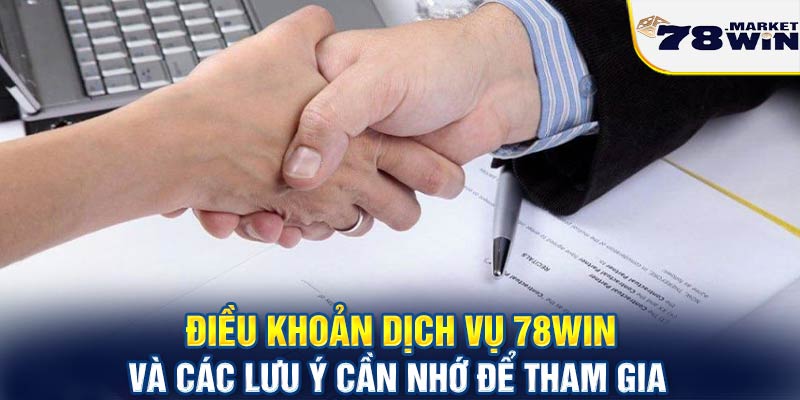 Điều khoản dịch vụ 78win và các lưu ý cần nhớ để tham gia