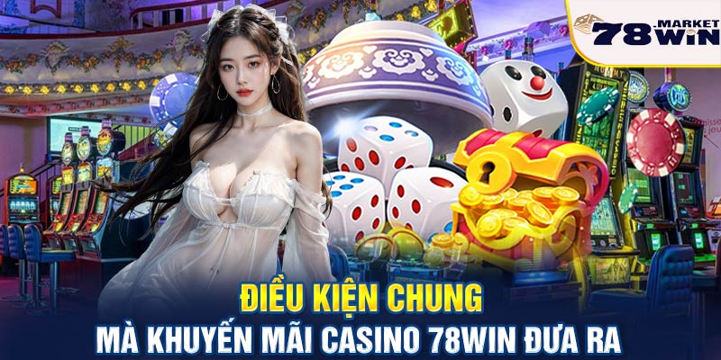 Điều kiện chung mà khuyến mãi casino 78win đưa ra