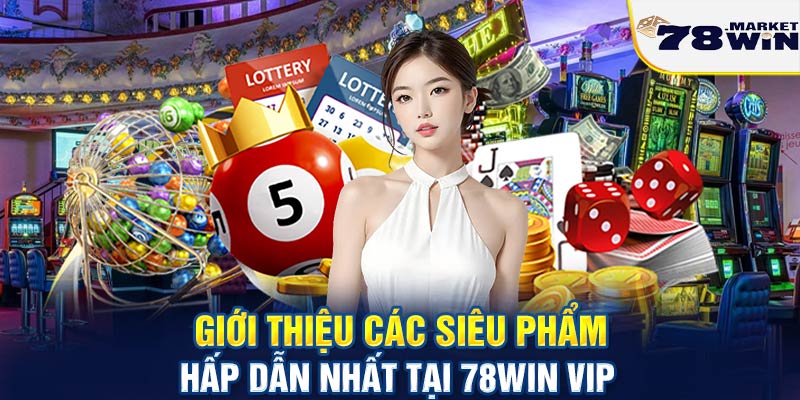 Giới thiệu các siêu phẩm hấp dẫn nhất tại 78win vip