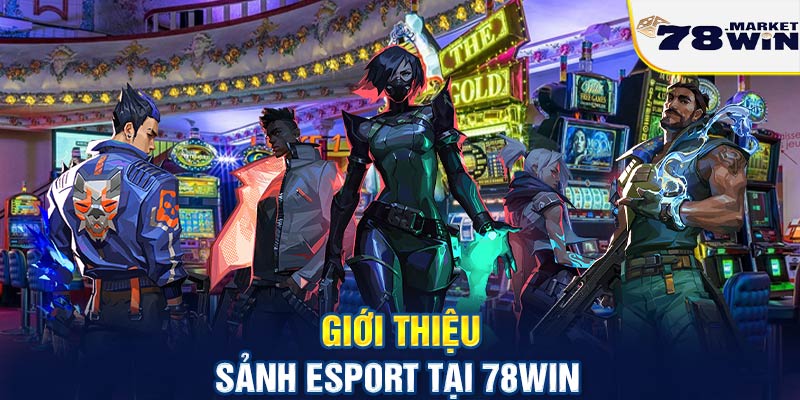 Giới thiệu sảnh Esport tại 78win