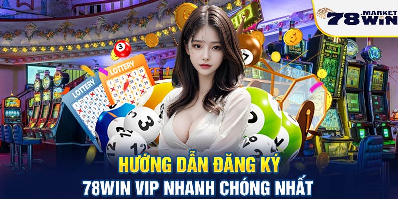 Hướng dẫn đăng ký 78win vip nhanh chóng nhất