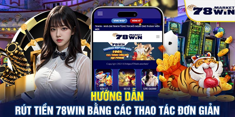 Hướng dẫn rút tiền 78win bằng các thao tác đơn giản