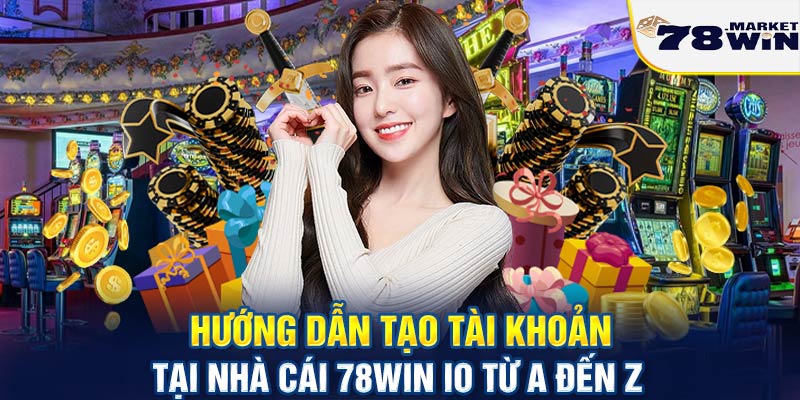 Hướng dẫn tạo tài khoản tại nhà cái 78win io từ a đến z