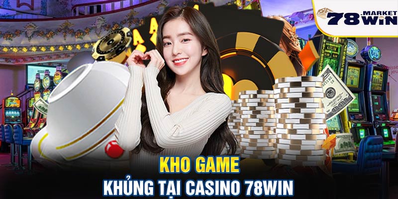 Kho game khủng tại casino 78win