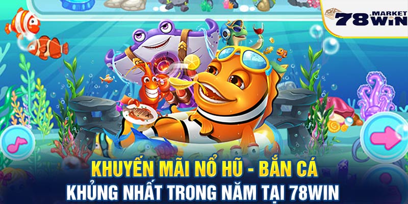 Khuyến mãi nổ hũ bắn cá tại 78win