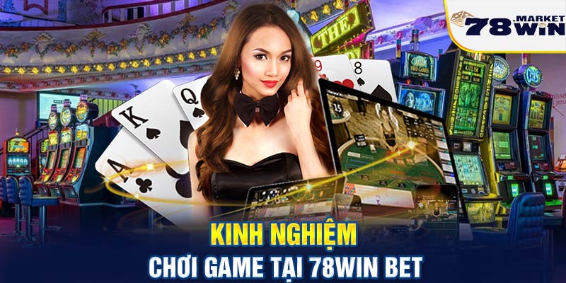 Kinh nghiệm chơi game tại 78win bet