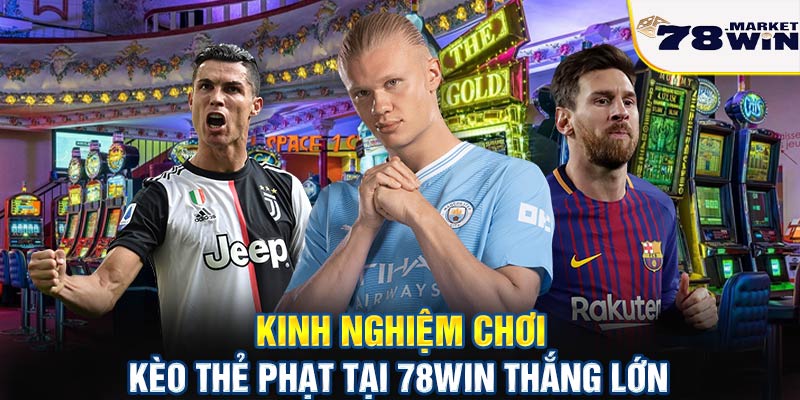 Kinh nghiệm chơi kèo thẻ phạt tại 78win thắng lớn