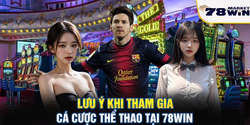 Lưu ý khi tham gia cá cược thể thao tại 78win