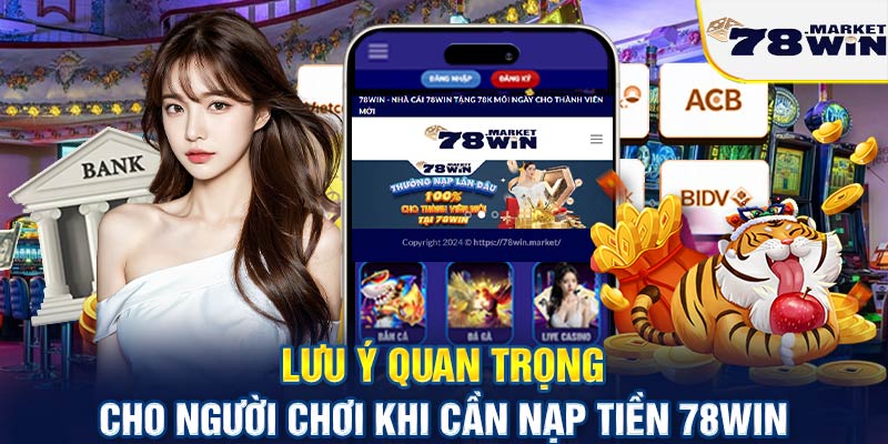 Lưu ý quan trọng cho người chơi khi cần nạp tiền 78win