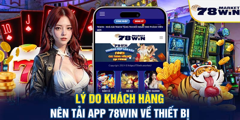 Lý do khách hàng nên tải app 78win về thiết bị