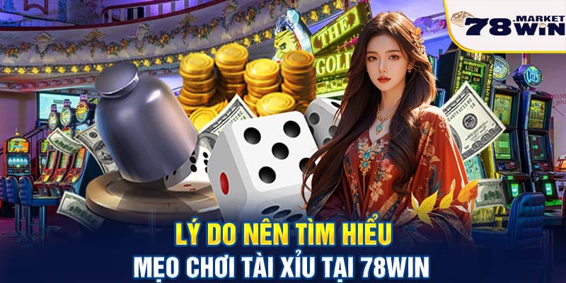 Lý do nên tìm hiểu mẹo chơi tài xỉu tại 78win