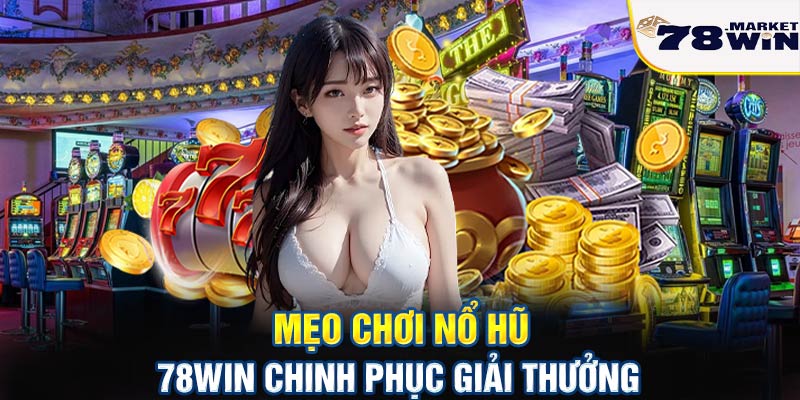 Mẹo chơi nổ hũ 78win chinh phục giải thưởng