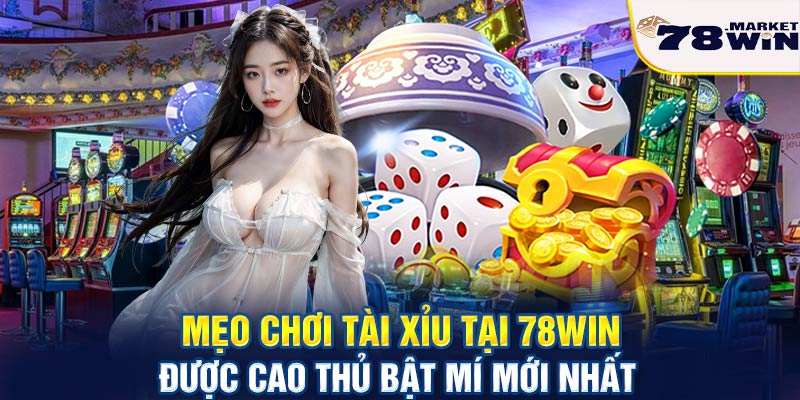 Mẹo chơi tài xỉu tại 78win được cao thủ bật mí mới nhất