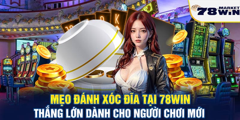 Mẹo đánh xóc đĩa tại 78win thắng lớn dành cho người chơi