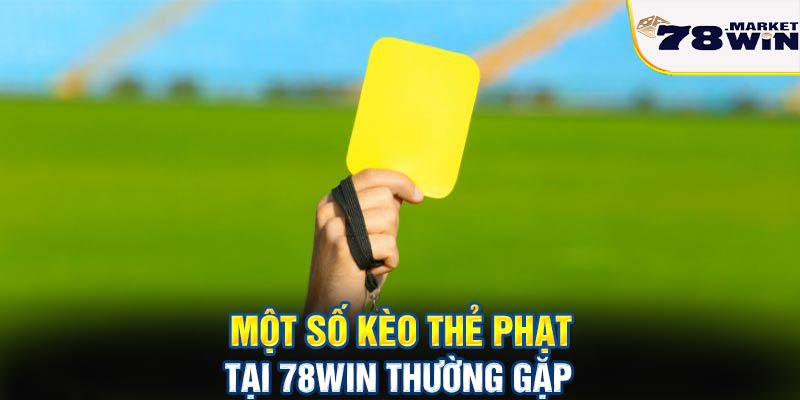 Một số kèo thẻ phạt tại 78win thường gặp