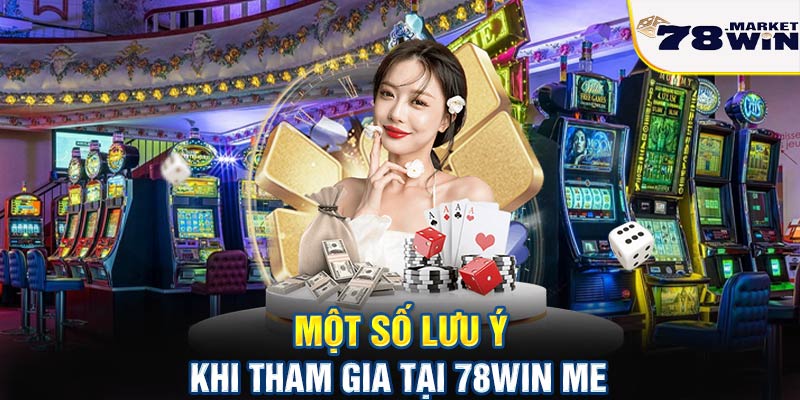 Một số lưu ý khi tham gia tại 78win me