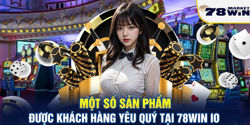 Một số sản phẩm được khách hàng yêu quý tại 78win io