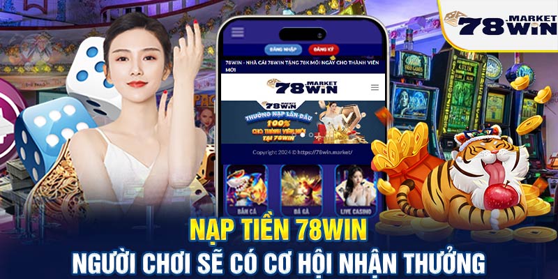 Nạp tiền 78win người chơi nhận được nhiều khuyến mãi