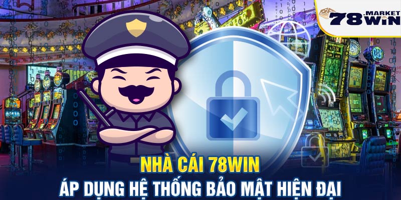 Nhà cái 78win áp dụng hệ thống bảo mật hiện đại