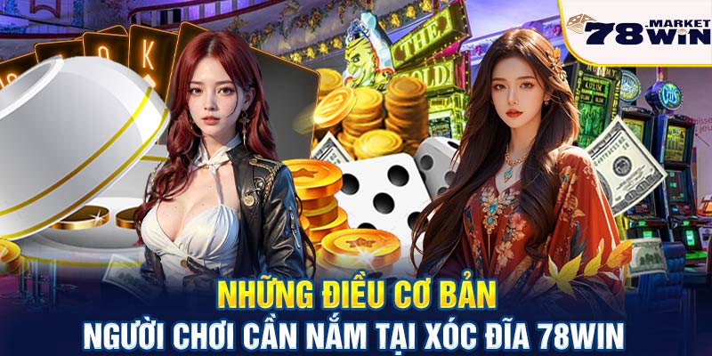 Những điều cơ bản người chơi cần nắm tại xóc đĩa 78win