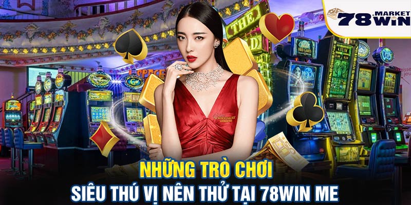 Những trò chơi siêu thú vị nên thử tại 78win me