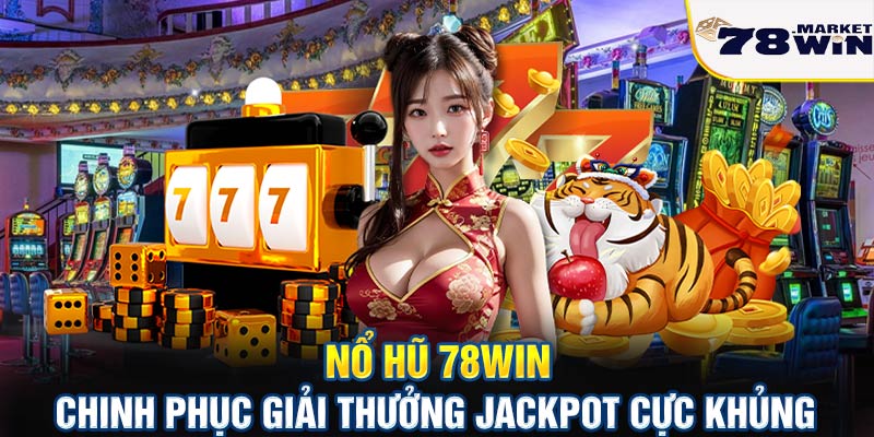 Nổ hũ 78win - Chinh phục giải Jackpot cực khủng năm 2024