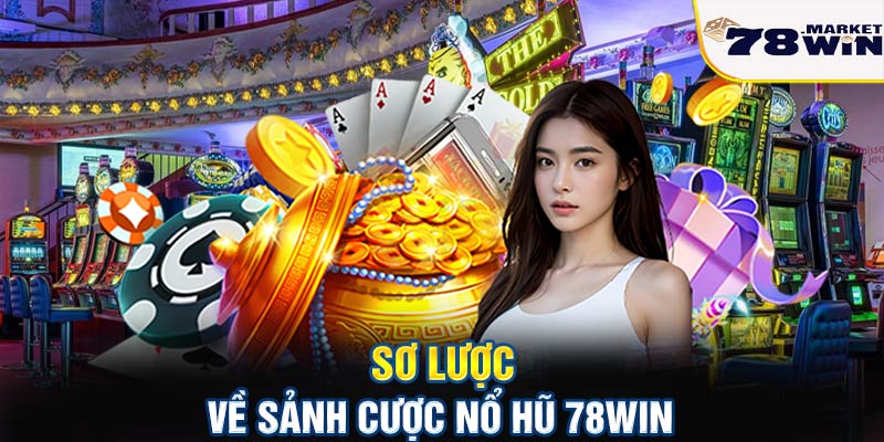 Sơ lược về sảnh cược nổ hũ 78win