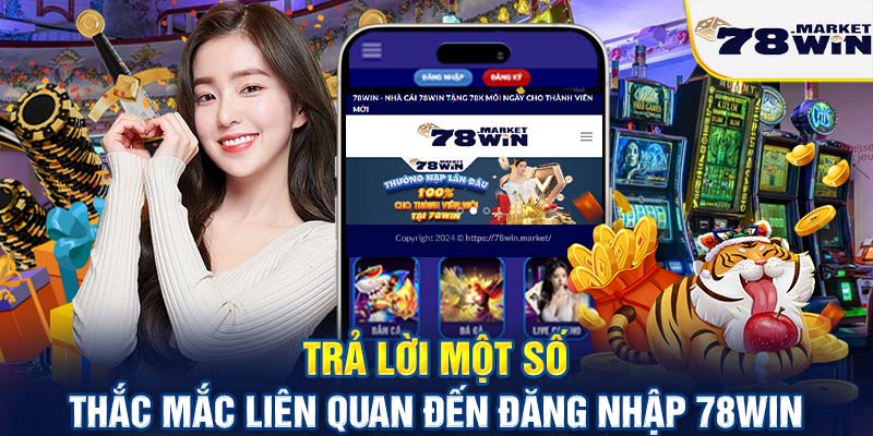 Trả lời một số thắc mắc liên quan đến đăng nhập 78win