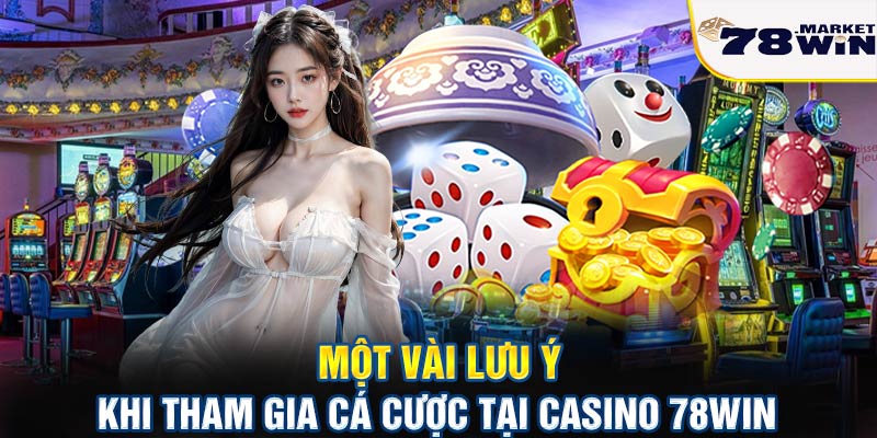 Vài lưu ý khi tham gia cá cược tại casino 78win