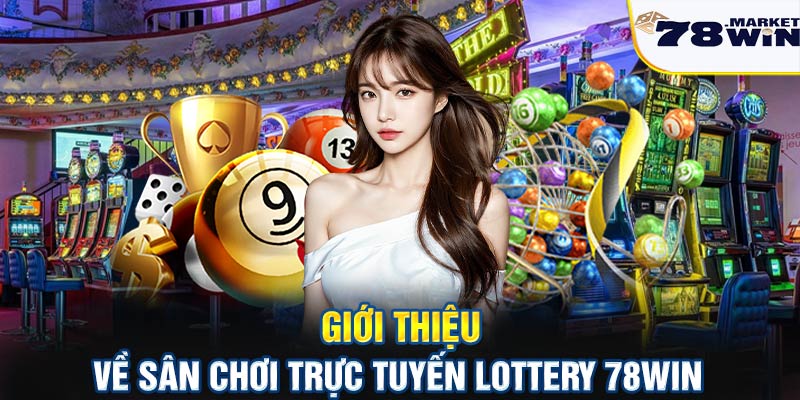 Giới thiệu về sân chơi trực tuyến Lottery 78win