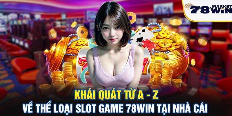 Khái quát từ A - Z về thể loại slot game 78win