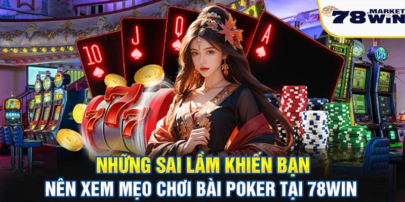 Những sai lần khiến bạn nên xem mẹo chơi bài Poker tại 78win