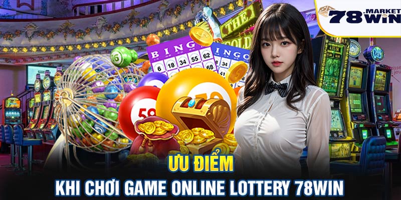 Ưu điểm khi chơi game online Lottery 78win